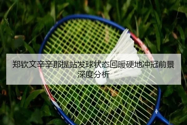 郑钦文辛辛那提站发球状态回暖硬地冲冠前景深度分析