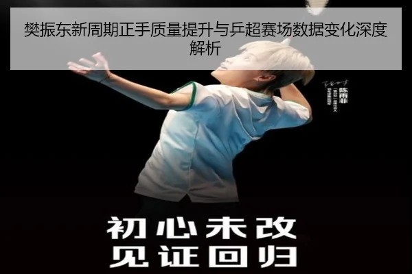 樊振东新周期正手质量提升与乒超赛场数据变化深度解析